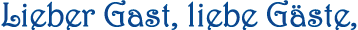 Lieber Gast, liebe G&auml;ste!